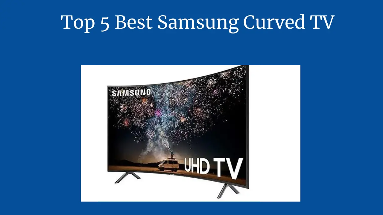 Top 5 Best Samsung Curved TV