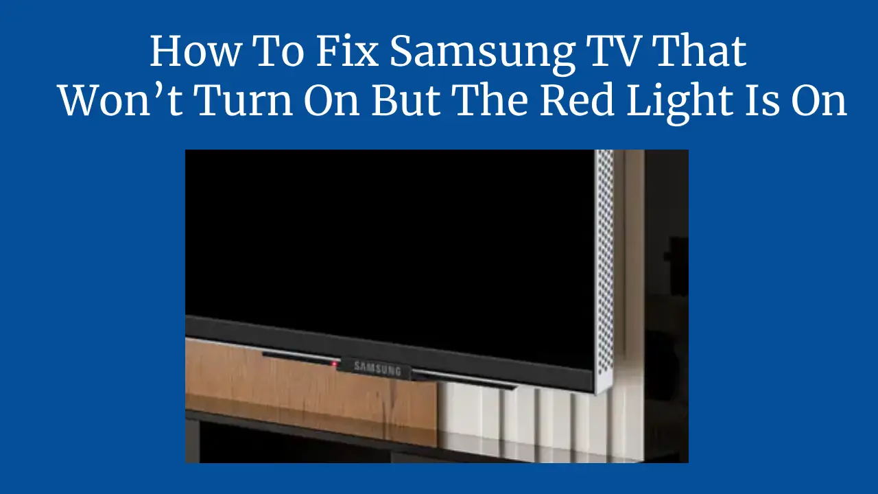 How To Fix Samsung TV That Won’t Turn On But The Red Light Is On