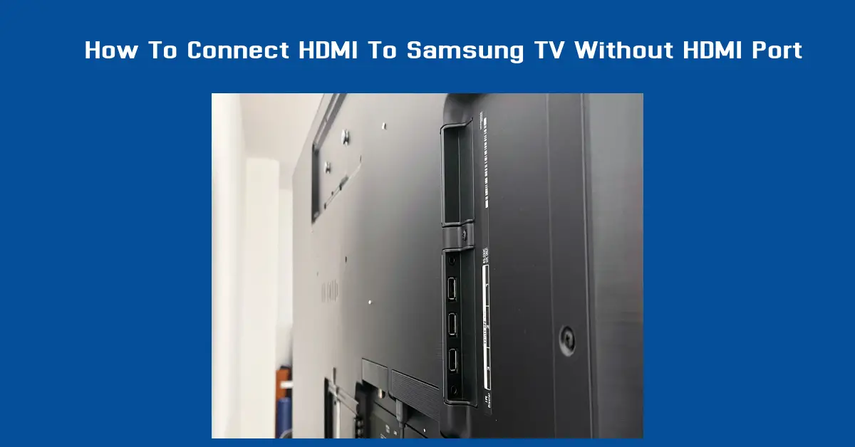 How To Connect HDMI To Samsung TV Without HDMI Port