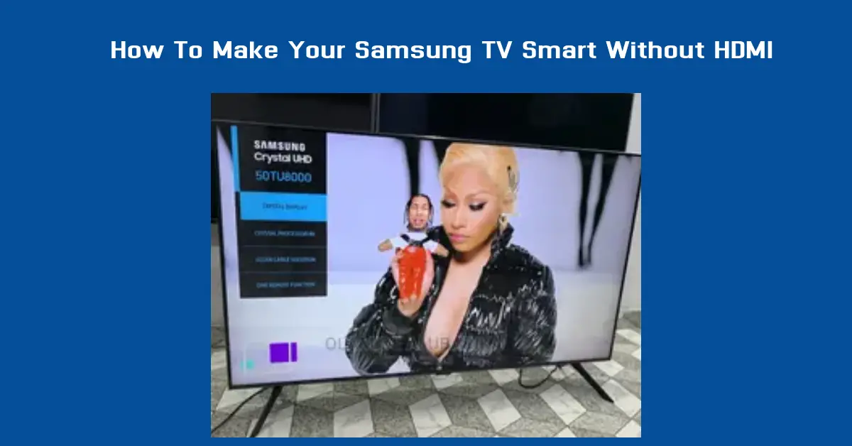 How To Make Your Samsung TV Smart Without HDMI